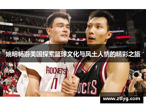 姚明畅游美国探索篮球文化与风土人情的精彩之旅