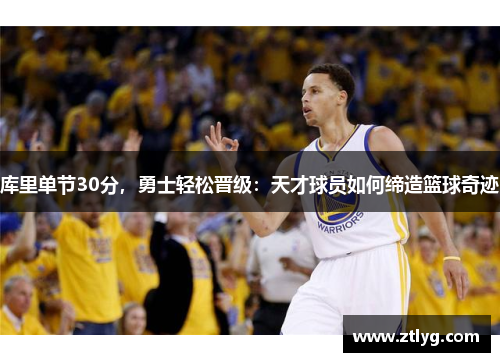 库里单节30分，勇士轻松晋级：天才球员如何缔造篮球奇迹