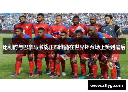 比利时与巴拿马激战正酣谁能在世界杯赛场上笑到最后