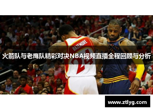 火箭队与老鹰队精彩对决NBA视频直播全程回顾与分析